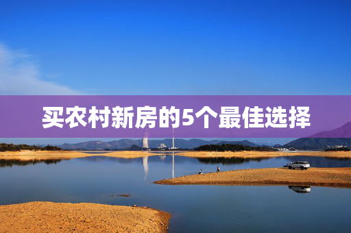 买农村新房的5个最佳选择