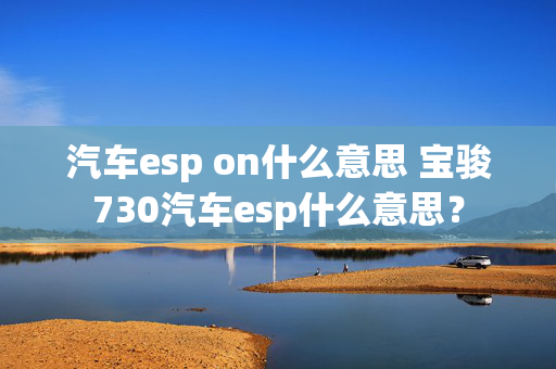 汽车esp on什么意思 宝骏730汽车esp什么意思？