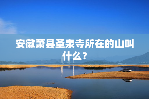 安徽萧县圣泉寺所在的山叫什么？