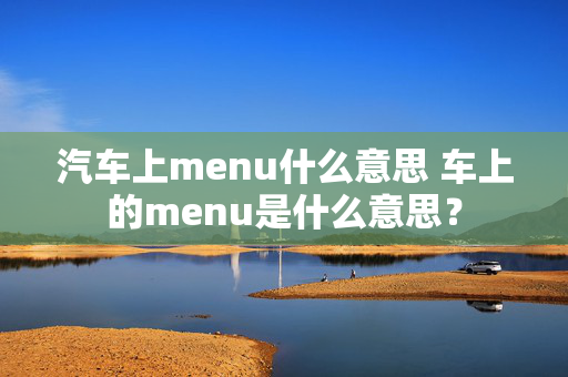 汽车上menu什么意思 车上的menu是什么意思？