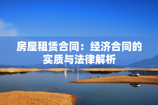 房屋租赁合同：经济合同的实质与法律解析