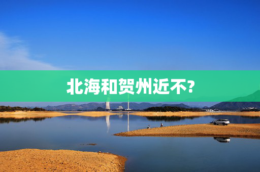 北海和贺州近不?