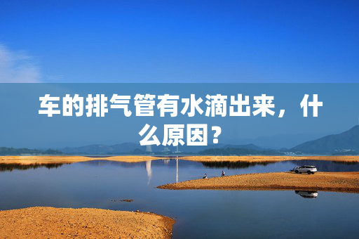 车的排气管有水滴出来，什么原因？