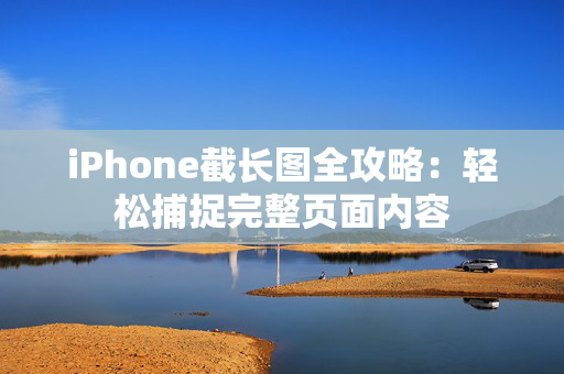 iPhone截长图全攻略：轻松捕捉完整页面内容