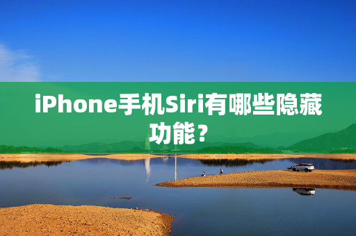 iPhone手机Siri有哪些隐藏功能？