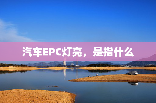 汽车EPC灯亮，是指什么