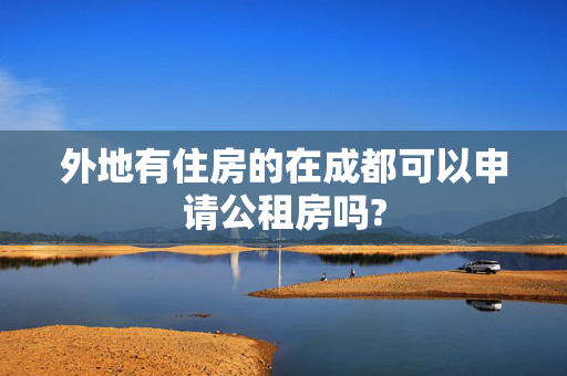 外地有住房的在成都可以申请公租房吗?