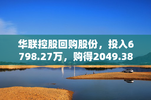 华联控股回购股份，投入6798.27万，购得2049.38万股！