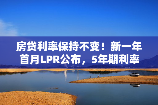 房贷利率保持不变！新一年首月LPR公布，5年期利率已连续7个月稳定