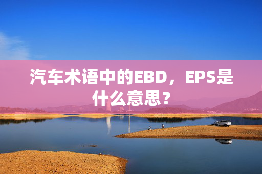 汽车术语中的EBD，EPS是什么意思？