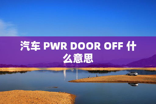 汽车 PWR DOOR OFF 什么意思