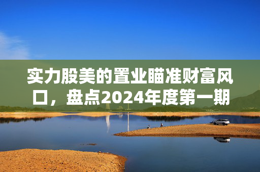 实力股美的置业瞄准财富风口，盘点2024年度第一期中票发行14.4亿！