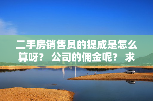 二手房销售员的提成是怎么算呀？ 公司的佣金呢？ 求解