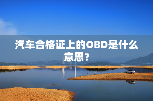 汽车合格证上的OBD是什么意思？