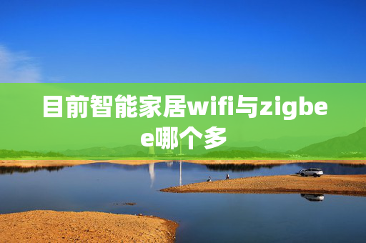 目前智能家居wifi与zigbee哪个多