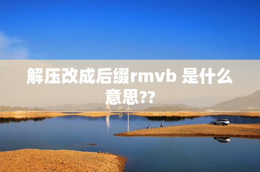 解压改成后缀rmvb 是什么意思??