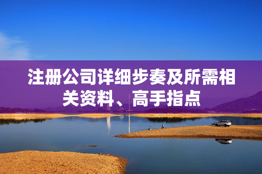 注册公司详细步奏及所需相关资料、高手指点
