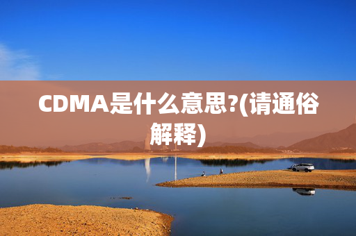 CDMA是什么意思?(请通俗解释)