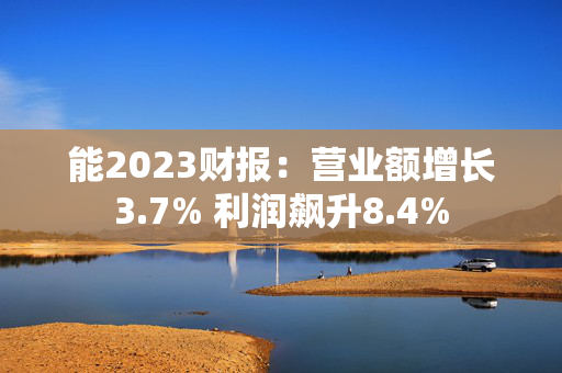 能2023财报：营业额增长3.7% 利润飙升8.4%